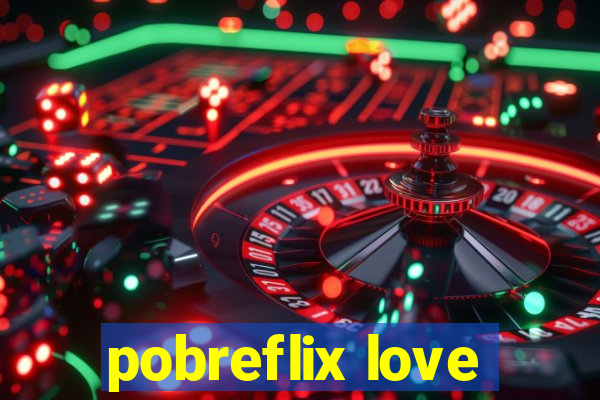 pobreflix love